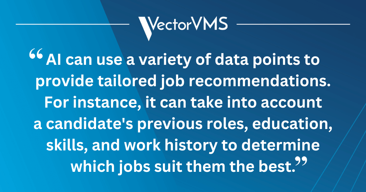 AI can use a variety of data points to provide tailored job recommendations. For instance, it can take into account a candidate's previous roles, education, skills, and work history to determine which jobs suit them the best.