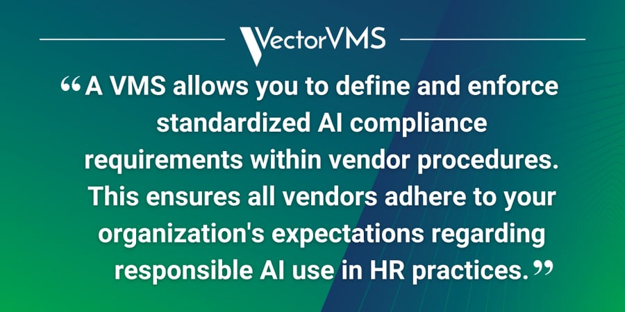 Pull quote: “A VMS allows you to define and enforce standardized AI compliance requirements within vendor procedures. This ensures all vendors adhere to your organization's expectations regarding responsible AI use in HR practices.”